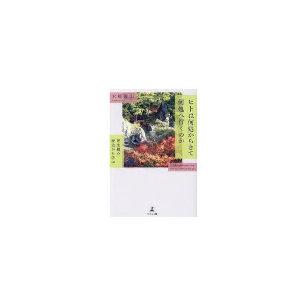 ヒトは何処からきて何処へ行くのか　死生観の歴史から学ぶ / 木崎馨山
