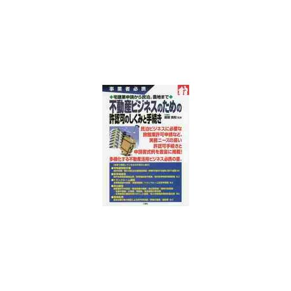 不動産ビジネスのための許認可のしくみと手続き　事業者必携　宅建業申請から民泊、農地まで / 服部　真和　監修
