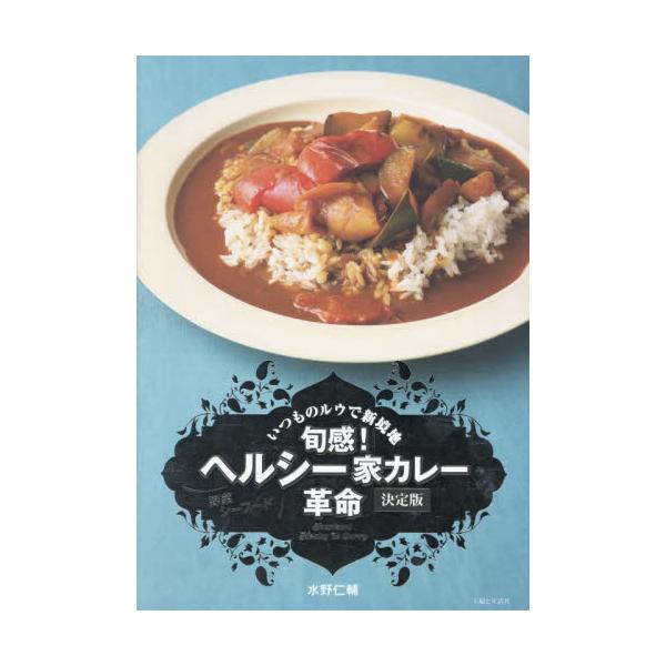 旬感！ヘルシー家カレー革命 野菜シーフード いつものルウで新境地 決定版 / 水野仁輔