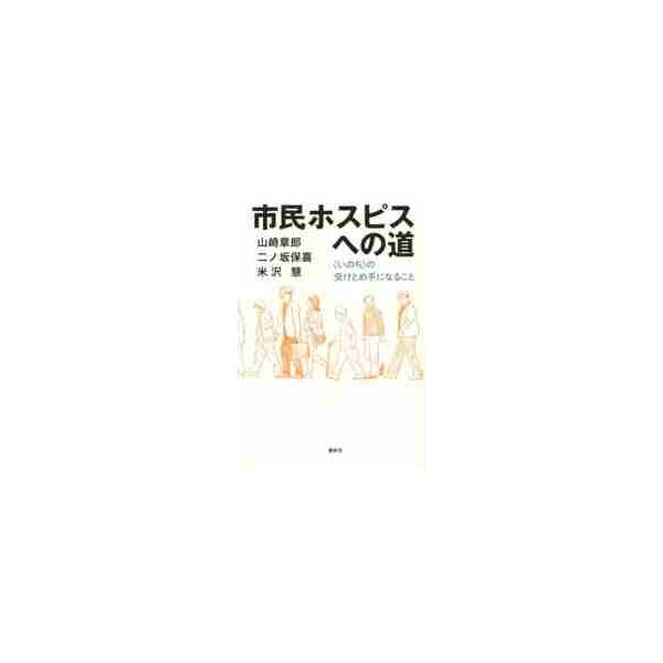 市民ホスピスへの道　〈いのち〉の受けとめ手になること / 山崎　章郎　他著