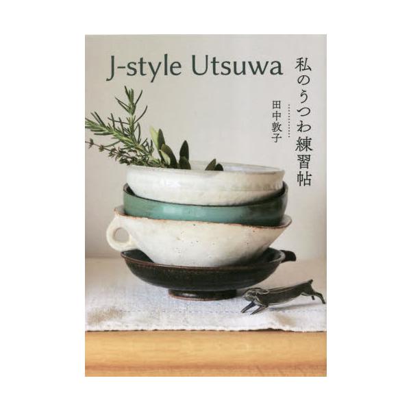 私のうつわ練習帖　Ｊ‐ｓｔｙｌｅ　Ｕｔｓｕｗａ / 田中敦子