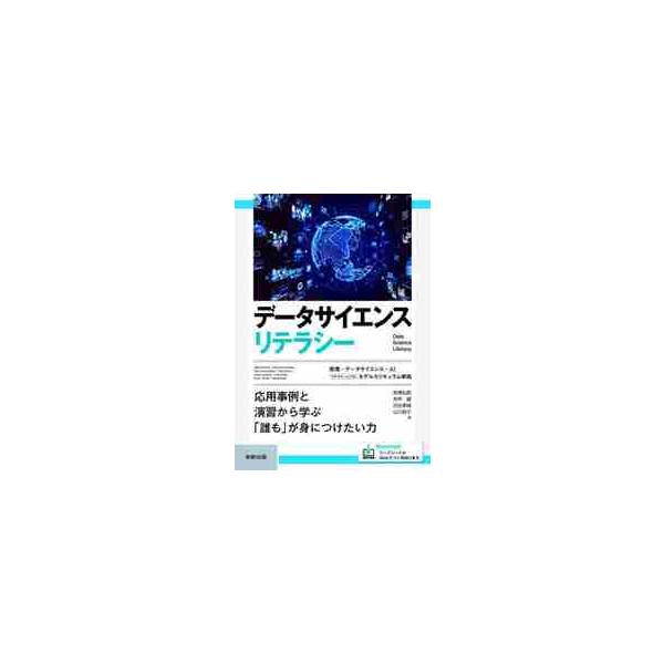 データサイエンスリテラシー　応用事例と演習から学ぶ「誰も」が身につけたい力 / 高橋　弘毅　他著