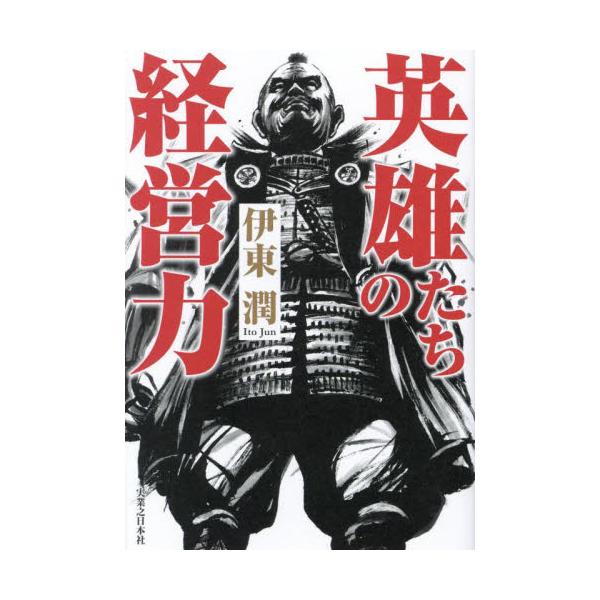英雄たちの経営力 / 伊東潤