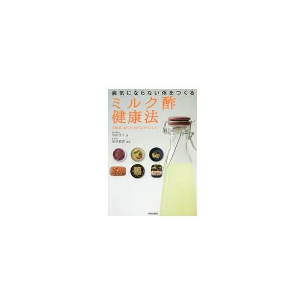 病気にならない体をつくる「ミルク酢」健康法　血糖値、血圧が下がる７８のレシピ / 小山浩子／著　池谷敏郎／監修