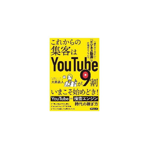 これからの集客はＹｏｕＴｕｂｅが９割 / 大原 昌人 著