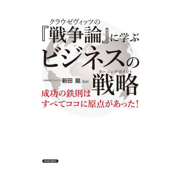 クラウゼヴィッツの『戦争論』に学ぶビジネスの戦略（ターニングポイント）　成功の鉄則はすべてココに原点があった！ / 新田　龍　監修
