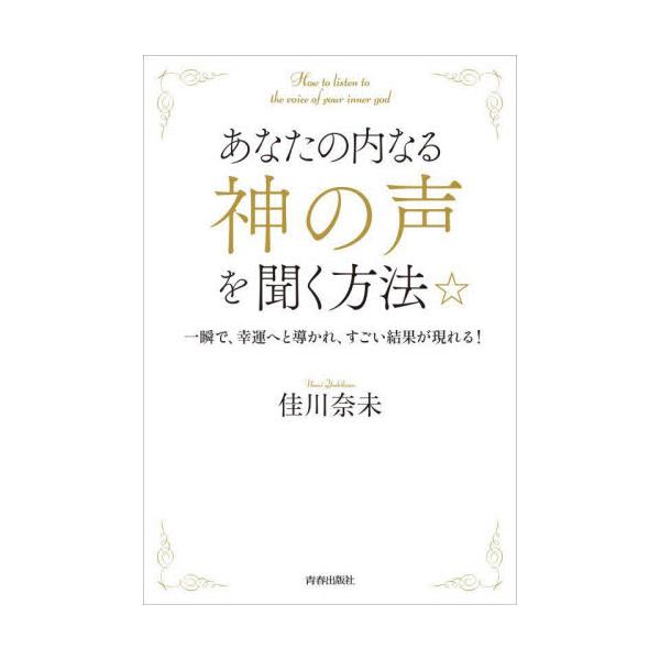 あなたの内なる神の声を聞く方法☆ 一瞬で、幸運へと導かれ、すごい結果が現れる！ / 佳川奈未