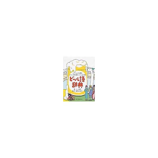 ビール語辞典　ビールにまつわる言葉をイラストと豆知識でごくっと読み解く / リース　恵実　著