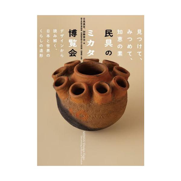 民具のミカタ博覧会　見つけて、みつめて、知恵の素　デザインから読み解く、日本と世界のくらしの造形 / 日高真吾