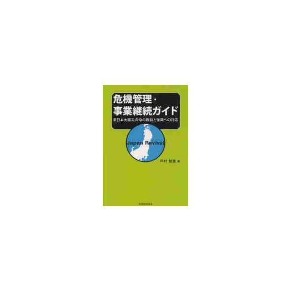 危機管理・事業継続ガイド　東日本大震災の命の教訓と復興への対応　Ｊａｐａｎ　Ｒｅｖｉｖａｌ / 戸村智憲／著