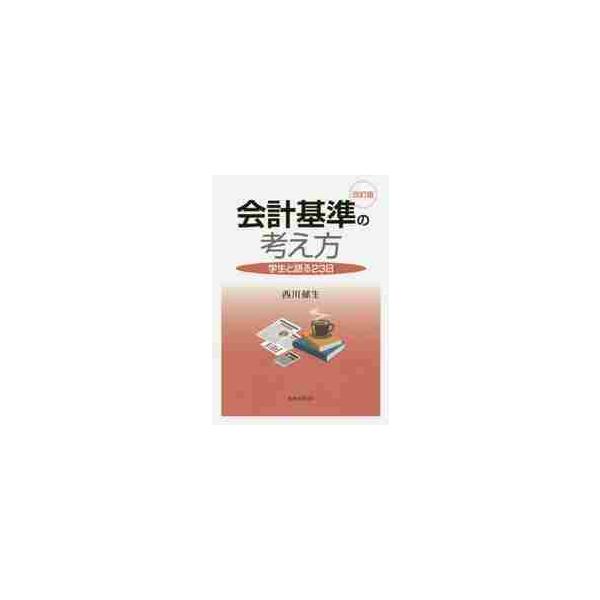 会計基準の考え方　改訂版　学生と語る２３ / 西川　郁生　著