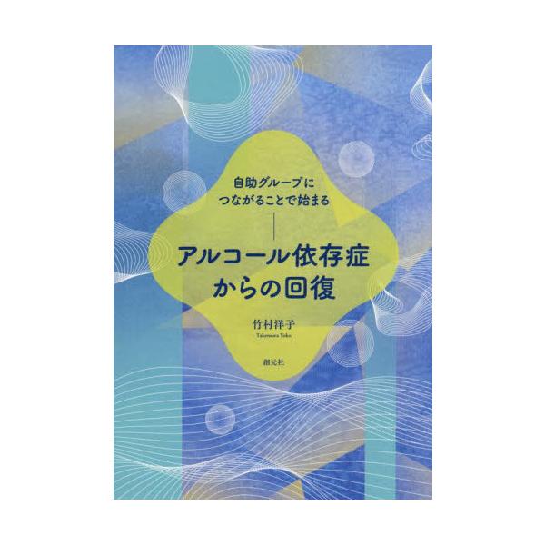 アルコール依存症からの回復　自助グループにつながることで始まる / 竹村洋子