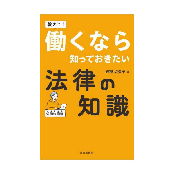 働くなら知っておきたい労働法の基礎知識を網羅的に解説する法律書。大学の先生がやさしく教えます。<br>砂押以久子自由国民社2024年03月オシエテ　ハタラク　ナラ　シツテ　オキタイ　ホウリツ　ノ　チシキスナオシ　イクコ/