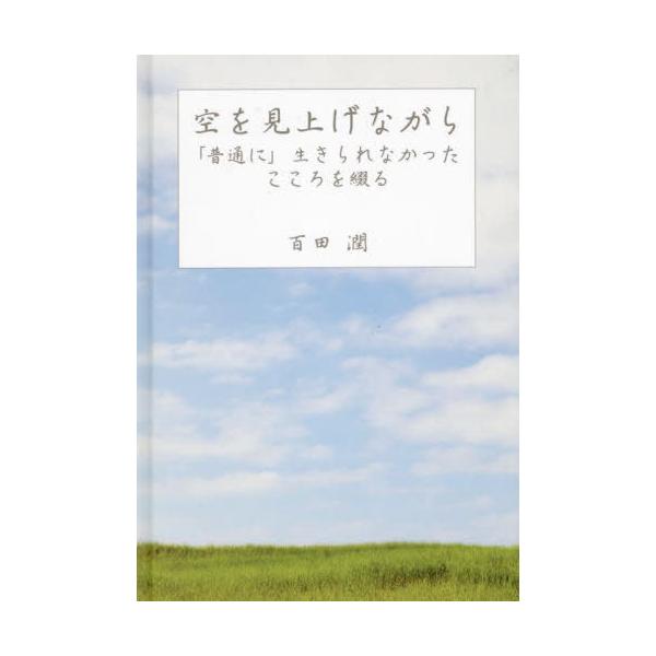 空を見上げながら　「普通に」生きられなかったこころを綴る / 百田潤