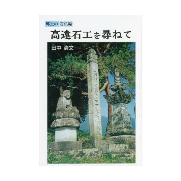 高遠石工を尋ねて　郷土の石仏編 / 田中清文　著