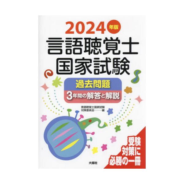 言語聴覚士国家試験過去問題３年間の解答と解説　２０２４年版 / 言語聴覚士国家試験対策委員会／編