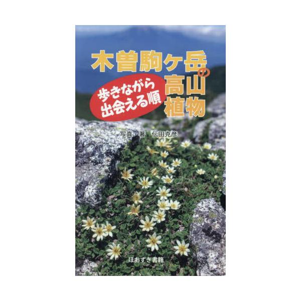 木曽駒ヶ岳の高山植物　歩きながら出会える順 / 伝田克彦