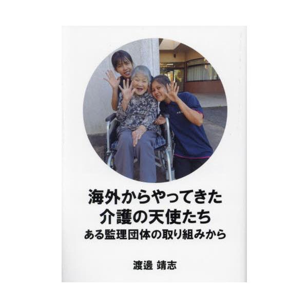 海外からやってきた介護の天使たち　ある監理団体の取り組みから / 渡邊靖志