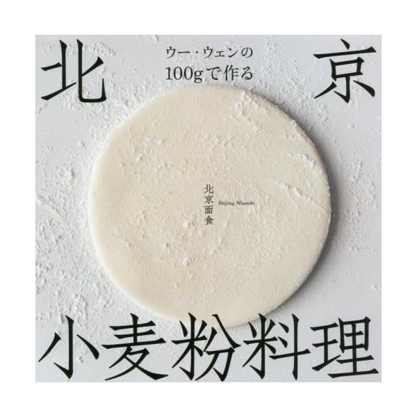 ウー・ウェンの１００ｇで作る北京小麦粉料 / ウー　ウェン　著