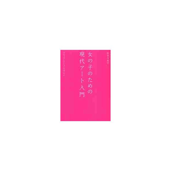 女の子のための現代アート入門　ＭＯＴコレクションを中心に / 長谷川　祐子　著