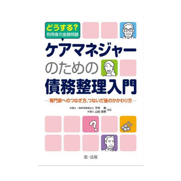 ケアマネジャーのための債務整理入門　どうする？利用者の金銭問題　専門家へのつなぎ方、つないだ後のかかわり方 / 平林剛　編著