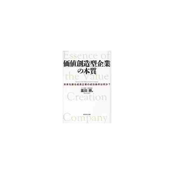 価値創造型企業の本質　未来を創る成長企業の成功条件は何か？ / 藁田勝／著