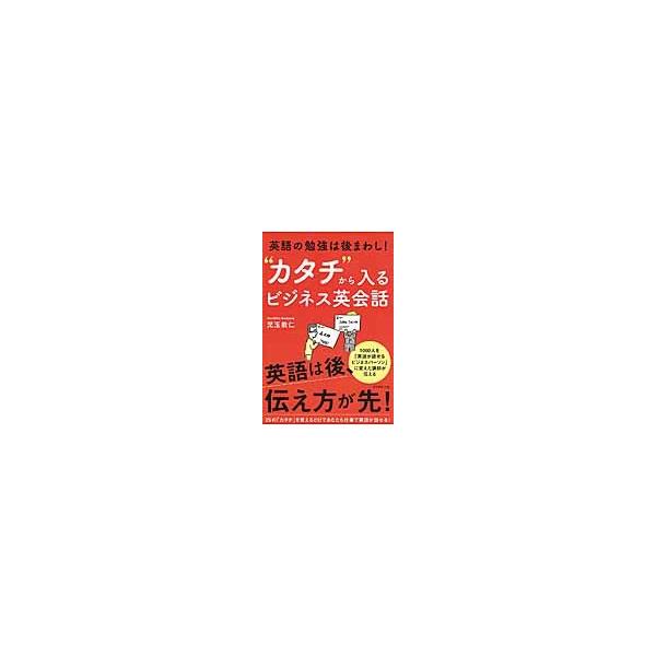 “カタチ”から入るビジネス英会話　英語の勉強は後まわし！ / 児玉　教仁　著