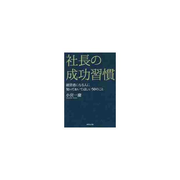 社長の成功習慣　経営者になる人に知っておいてほしい５０のこと / 小宮　一慶　著