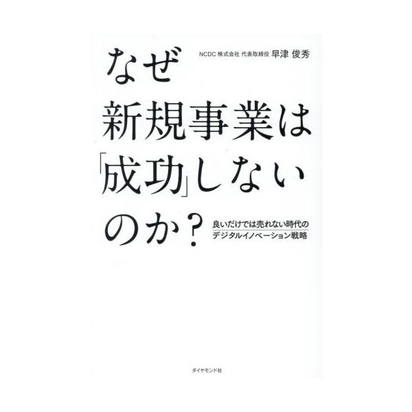 なぜ新規事業は「成功」しないのか？　良いだけでは売れない時代のデジタルイノベーション戦略 / 早津俊秀