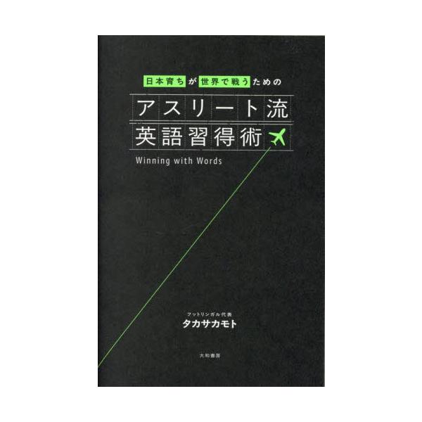 日本育ちが世界で戦うためのアスリート流英語習得術 / タカサカモト