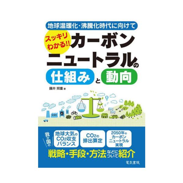 スッキリわかる！！カーボンニュートラルの仕組みと動向　地球温暖化・沸騰化時代に向けて / 藤井照重