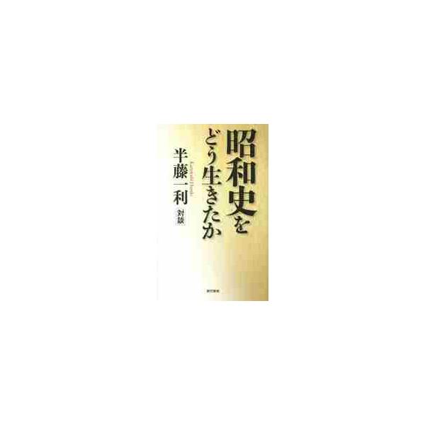 昭和史をどう生きたか 半藤一利対談 / 半藤 一利 著