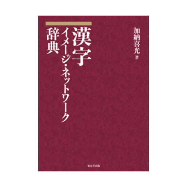 漢字イメージ・ネットワーク辞典 / 加納　喜光　著