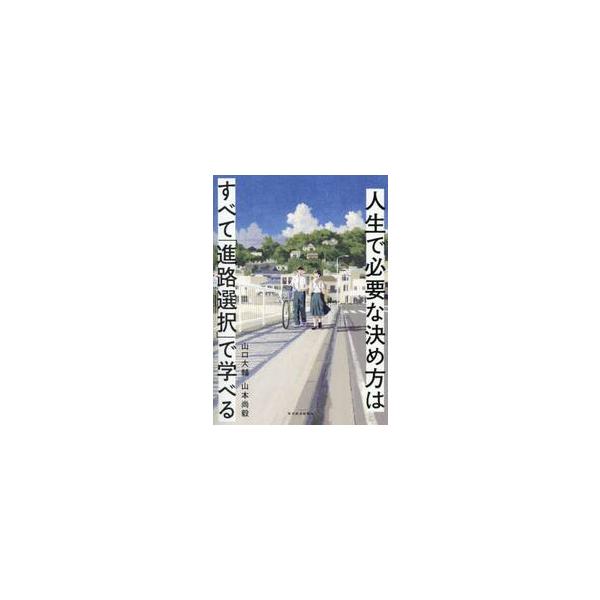 人生で必要な決め方はすべて「進路選択」で学べる / 山口大輔