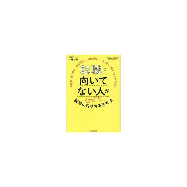 転職に向いてない人がそれでも転職に成功する思考法　不器用・圧に弱い・詰めが甘い・自信がない・お人好し・肩に力が入ってしまう / 川野智己