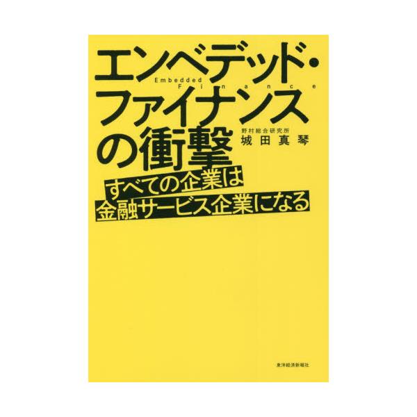 フィンテックのネクストトレンド「エンベデッド・ファイナンス」、日本初の解説書<br>城田真琴東洋経済新報社2021年12月エンベデツドフアイナンスノシヨウケシロタ，マコト/