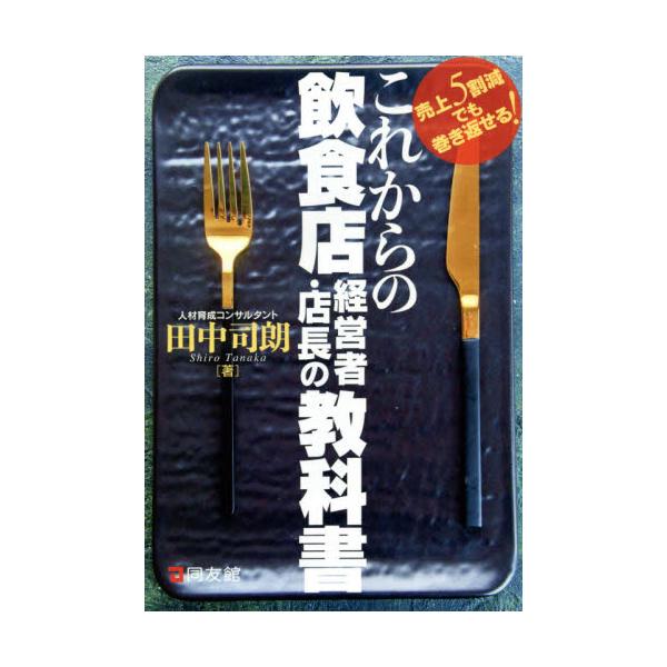 これからの飲食店経営者・店長の教科書 売上５割減でも巻き返せる！ / 田中 司朗 著