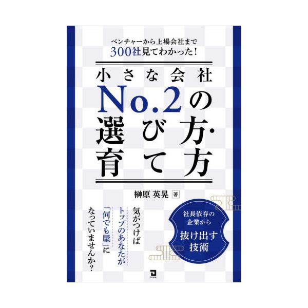 小さな会社Ｎｏ．２の選び方・育て方　社長依存の企業から抜け出す技術　ベンチャーから上場会社まで３００社見てわかった！ / 榊原英晃