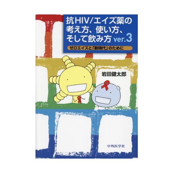 抗ＨＩＶ／エイズ薬の考え方、使い方、そして飲み方　ゼロエイズと「新時代」のために / 岩田健太郎