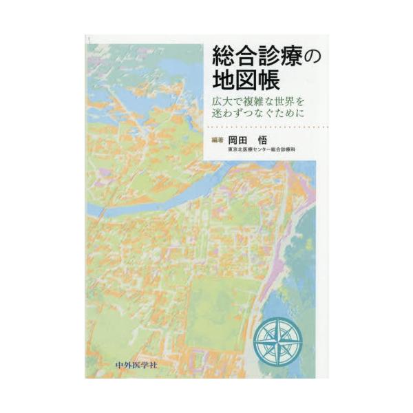 総合診療の地図帳 広大で複雑な世界を迷わずつなぐために / 岡田悟