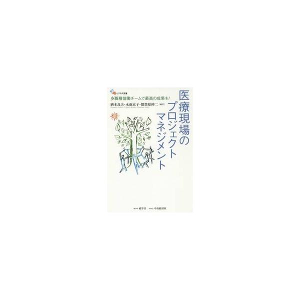 医療現場のプロジェクトマネジメント　多職種協働チームで最高の成果を！ / 猶本良夫／編著　永池京子／編著　能登原伸二／編著