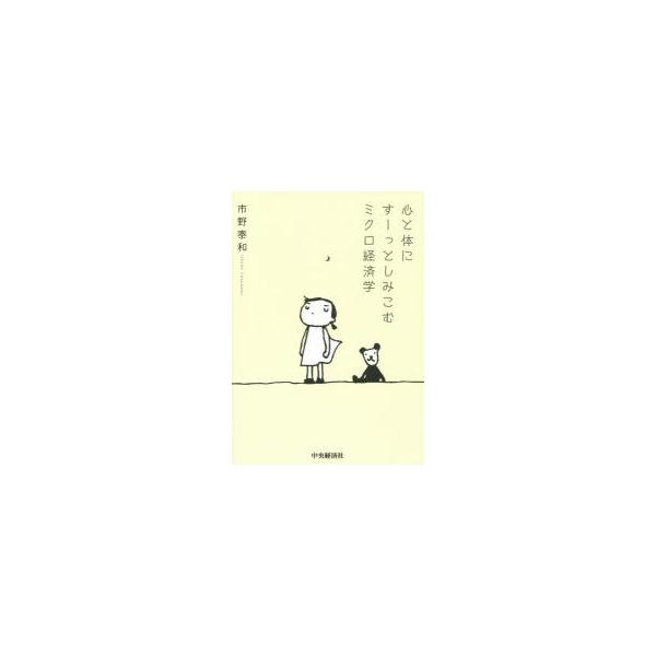 心と体にすーっとしみこむミクロ経済学 / 市野　泰和　著