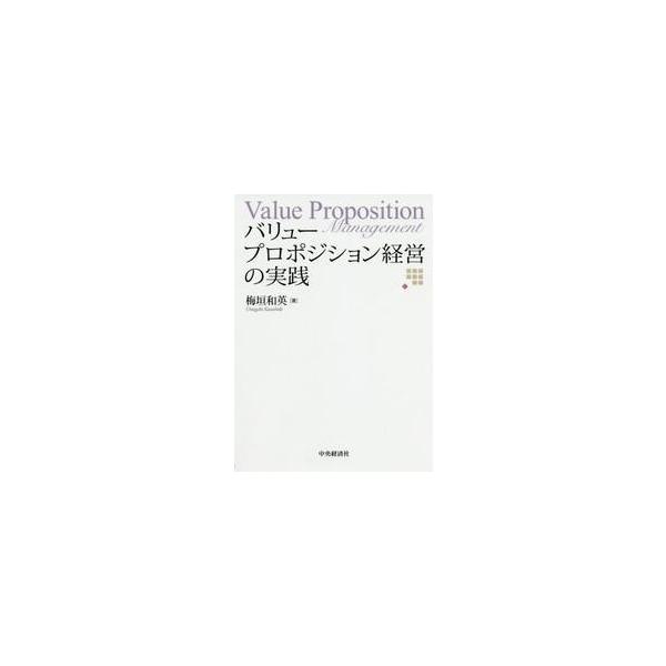 バリュープロポジション経営の実践 / 梅垣和英／著