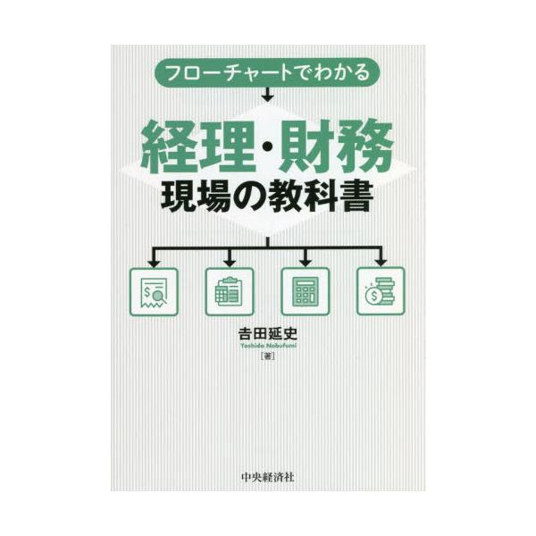 フローチャートでわかる経理・財務現場の教科書 / 吉田延史　著