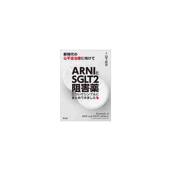 ＡＲＮＩとＳＧＬＴ２阻害薬についてシンプルにまとめてみました　新時代の心不全治療に向けて / 山下武志／著