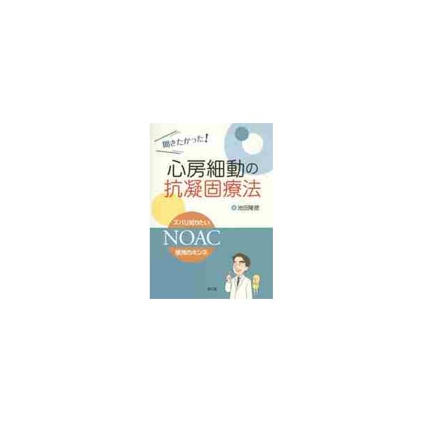 聞きたかった！心房細動の抗凝固療法　ズバリ知りたいＮＯＡＣ使用のホンネ / 池田　隆徳　著