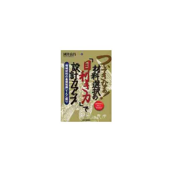 ついてきなぁ！材料選択の「目利き力」で設計力アップ　わかりやすくやさしくやくにたつ　「機械材料の基礎知識」てんこ盛り / 國井　良昌　著