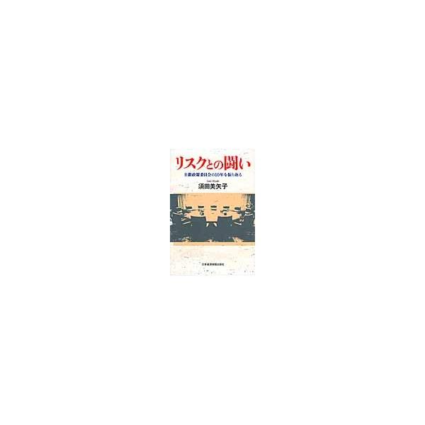 リスクとの闘い 日銀政策委員会の１０年を振り返る / 須田美矢子／著