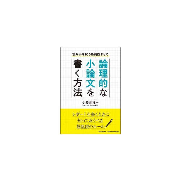論理的な小論文を書く方法　読み手を１００％納得させる / 小野田　博一　著