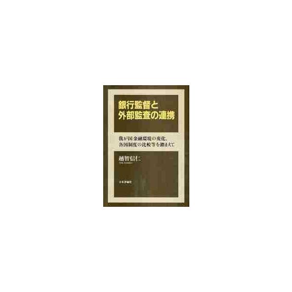 銀行監督と外部監査の連携 我が国金融環境の変化、各国制度の比較等を踏まえて / 越智信仁／著